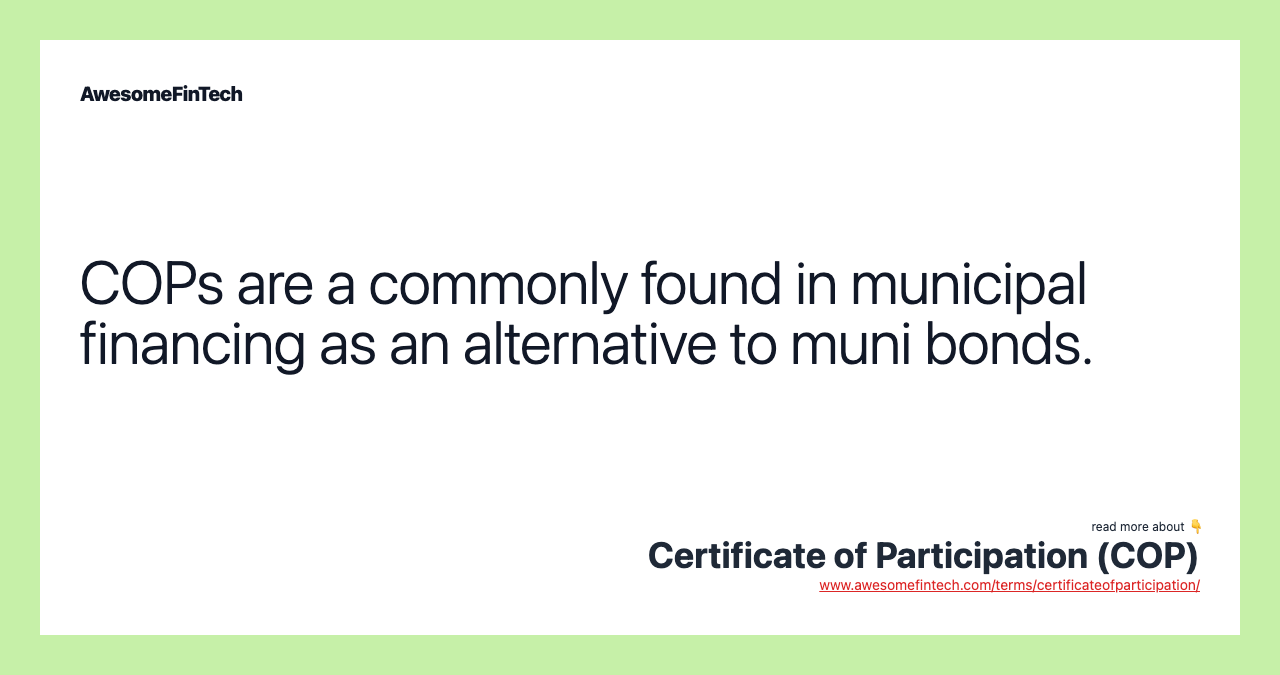 COPs are a commonly found in municipal financing as an alternative to muni bonds.