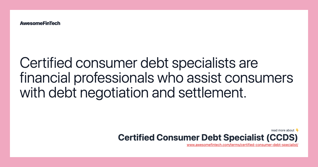 Certified consumer debt specialists are financial professionals who assist consumers with debt negotiation and settlement.