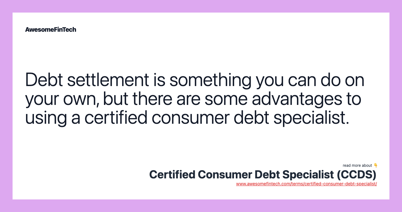 Debt settlement is something you can do on your own, but there are some advantages to using a certified consumer debt specialist.