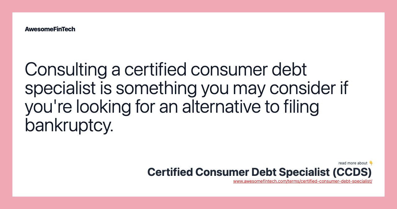 Consulting a certified consumer debt specialist is something you may consider if you're looking for an alternative to filing bankruptcy.