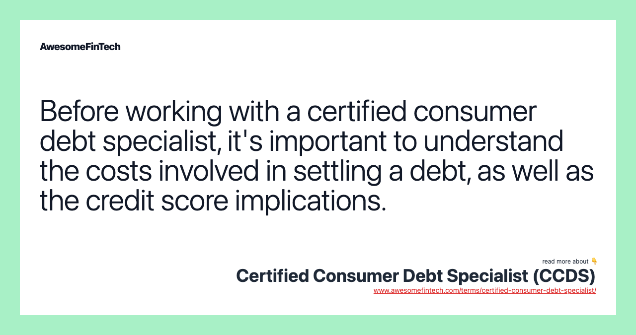 Before working with a certified consumer debt specialist, it's important to understand the costs involved in settling a debt, as well as the credit score implications.