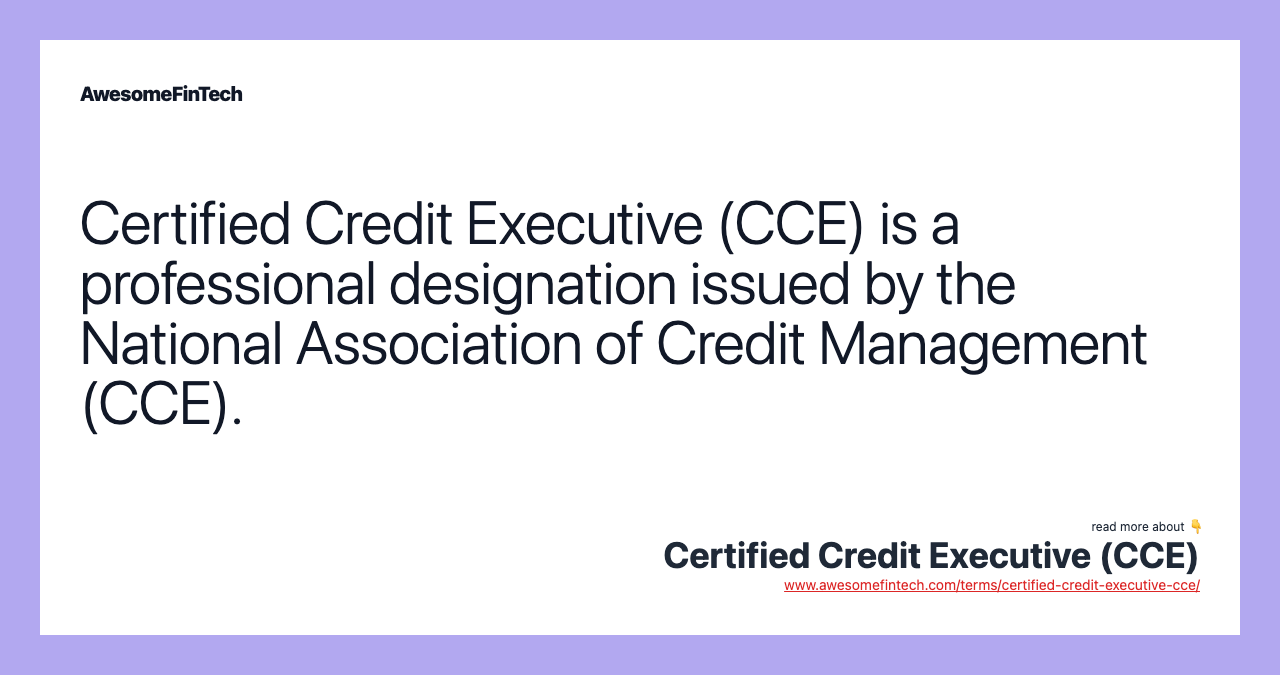 Certified Credit Executive (CCE) is a professional designation issued by the National Association of Credit Management (CCE).
