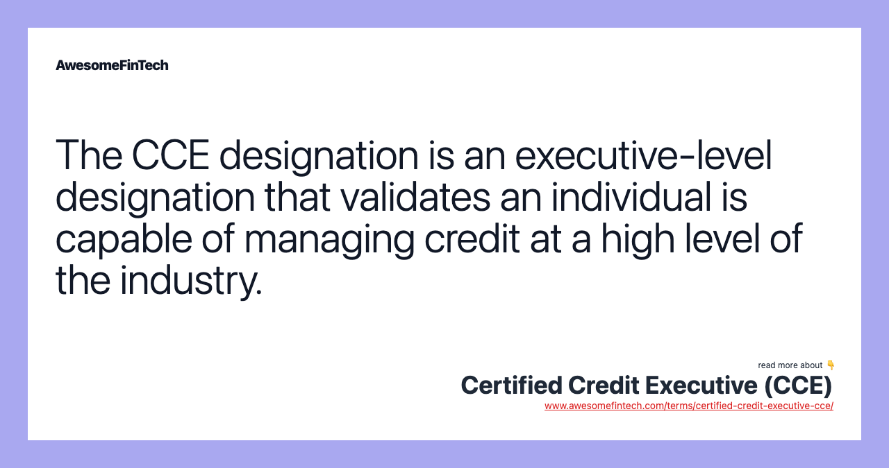 The CCE designation is an executive-level designation that validates an individual is capable of managing credit at a high level of the industry.