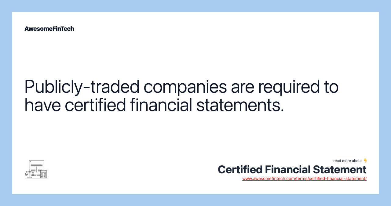 Publicly-traded companies are required to have certified financial statements.