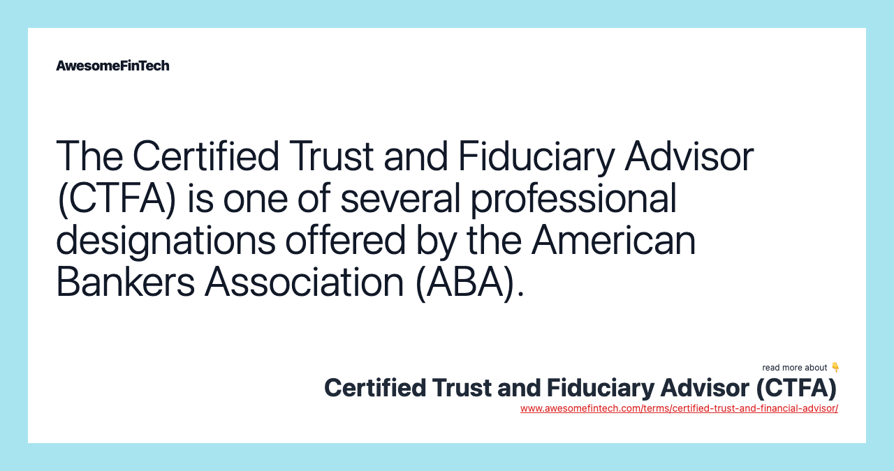The Certified Trust and Fiduciary Advisor (CTFA) is one of several professional designations offered by the American Bankers Association (ABA).