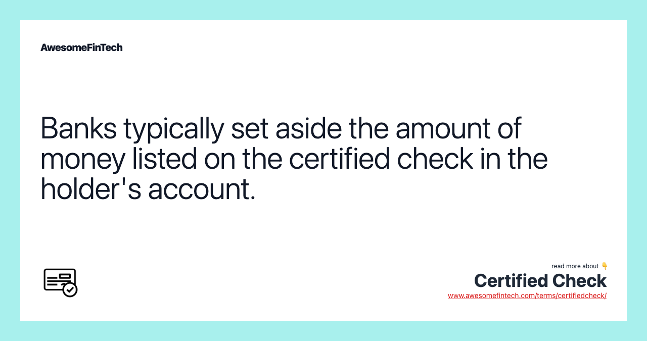Banks typically set aside the amount of money listed on the certified check in the holder's account.