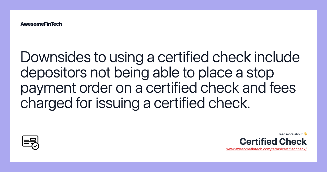 Downsides to using a certified check include depositors not being able to place a stop payment order on a certified check and fees charged for issuing a certified check.