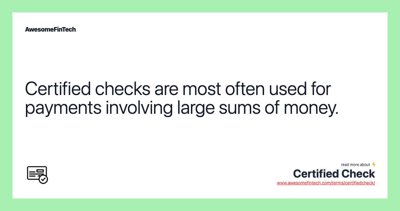 Certified checks are most often used for payments involving large sums of money.