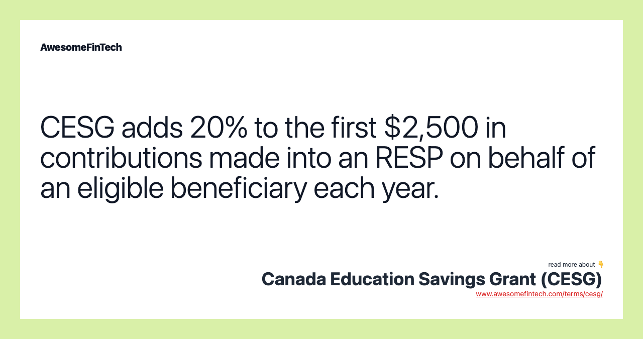 CESG adds 20% to the first $2,500 in contributions made into an RESP on behalf of an eligible beneficiary each year.
