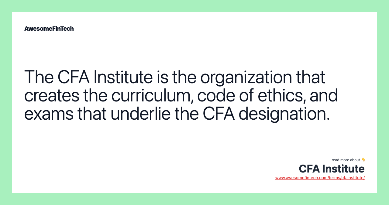 The CFA Institute is the organization that creates the curriculum, code of ethics, and exams that underlie the CFA designation.