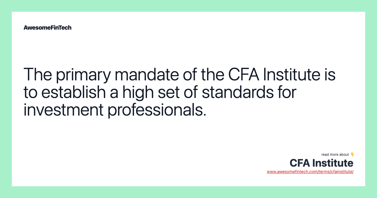 The primary mandate of the CFA Institute is to establish a high set of standards for investment professionals.