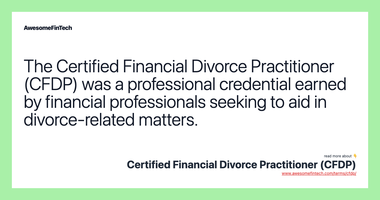 The Certified Financial Divorce Practitioner (CFDP) was a professional credential earned by financial professionals seeking to aid in divorce-related matters.
