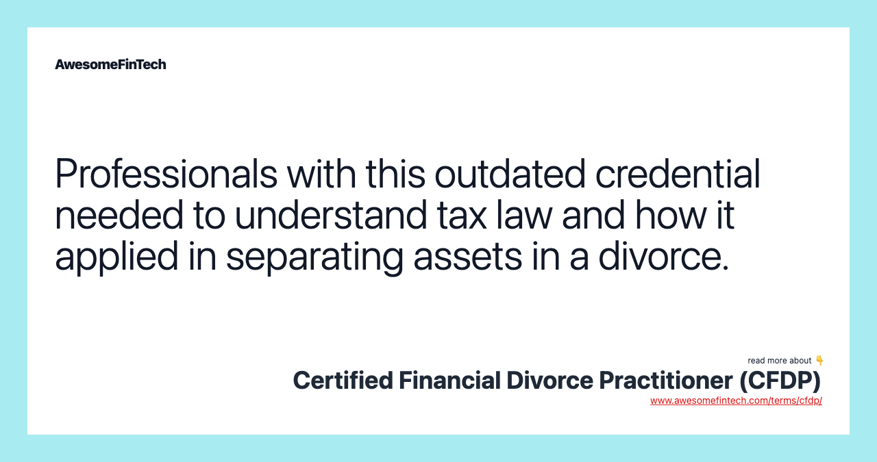 Professionals with this outdated credential needed to understand tax law and how it applied in separating assets in a divorce.