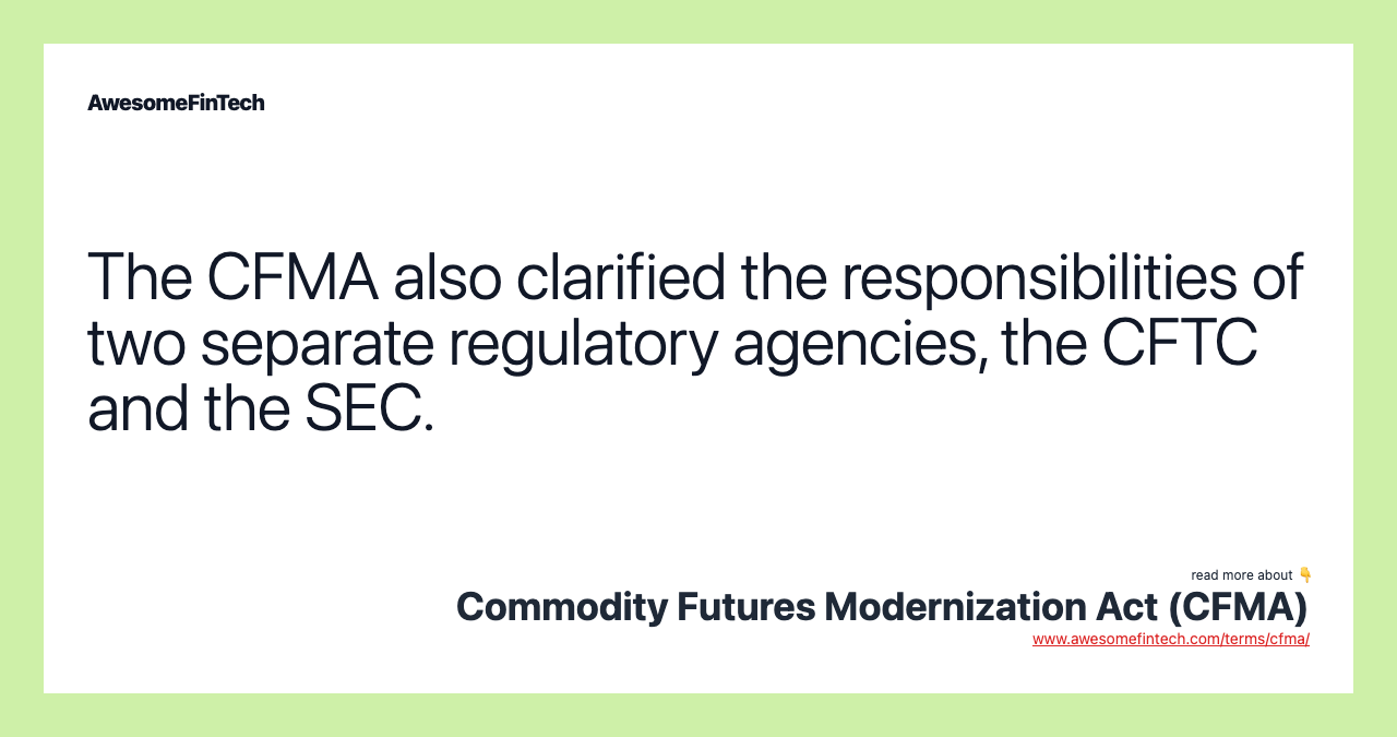 The CFMA also clarified the responsibilities of two separate regulatory agencies, the CFTC and the SEC.
