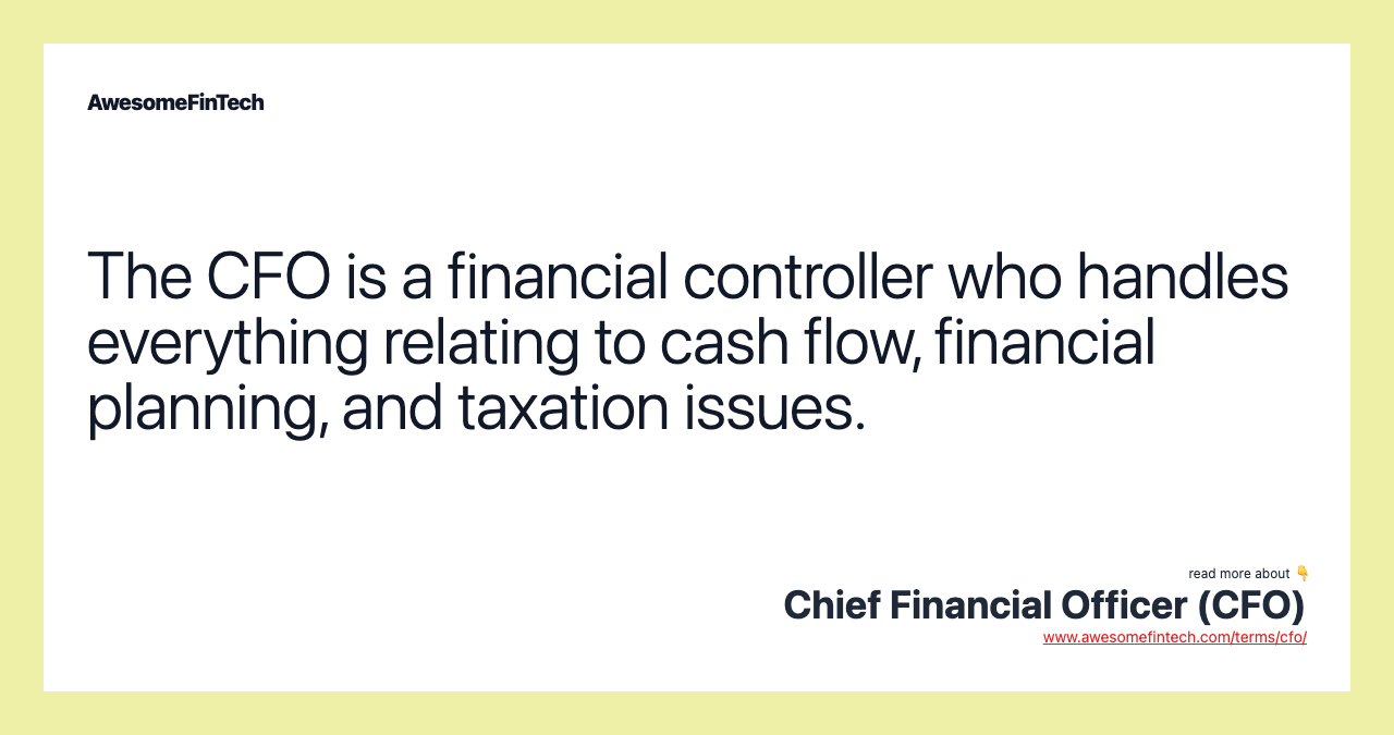 The CFO is a financial controller who handles everything relating to cash flow, financial planning, and taxation issues.