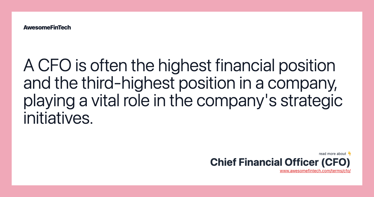 A CFO is often the highest financial position and the third-highest position in a company, playing a vital role in the company's strategic initiatives.
