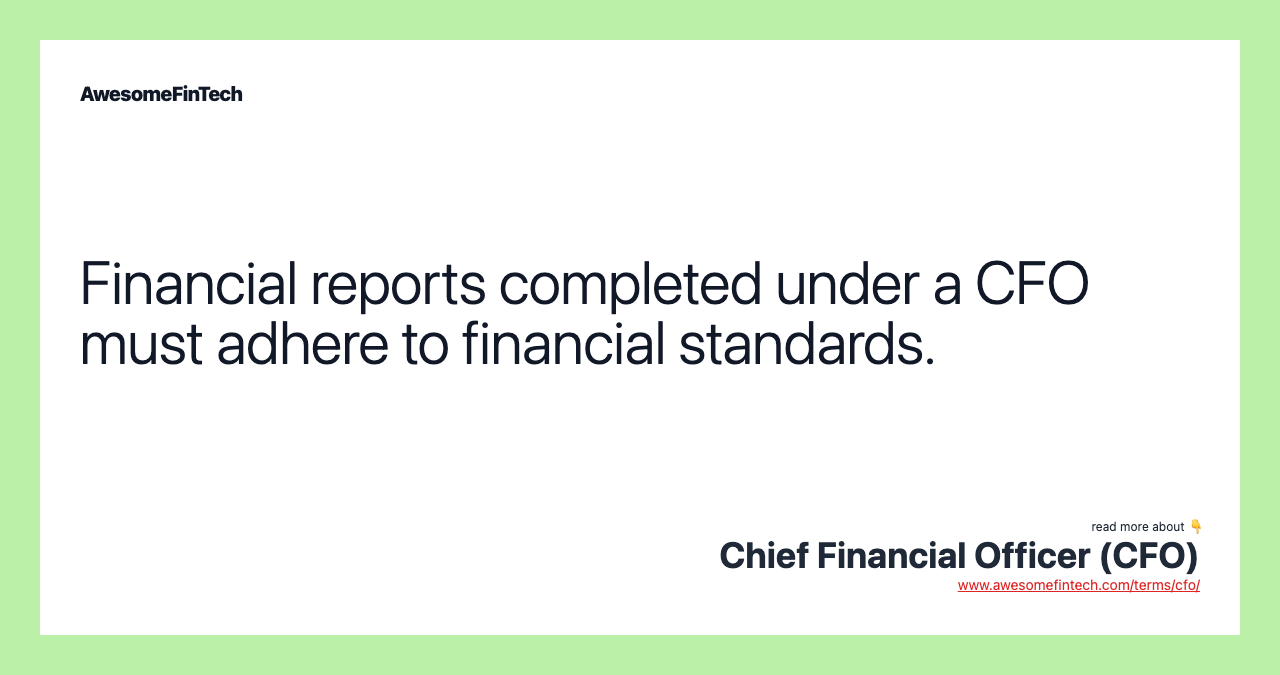 Financial reports completed under a CFO must adhere to financial standards.