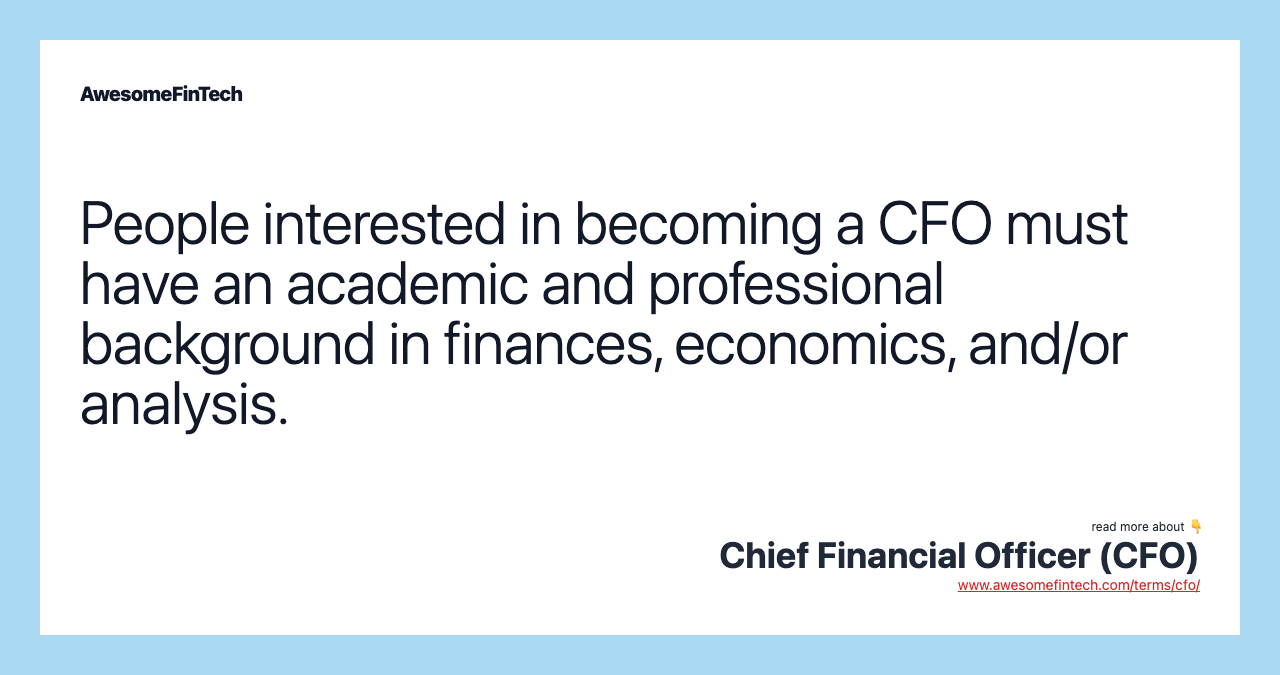 People interested in becoming a CFO must have an academic and professional background in finances, economics, and/or analysis.