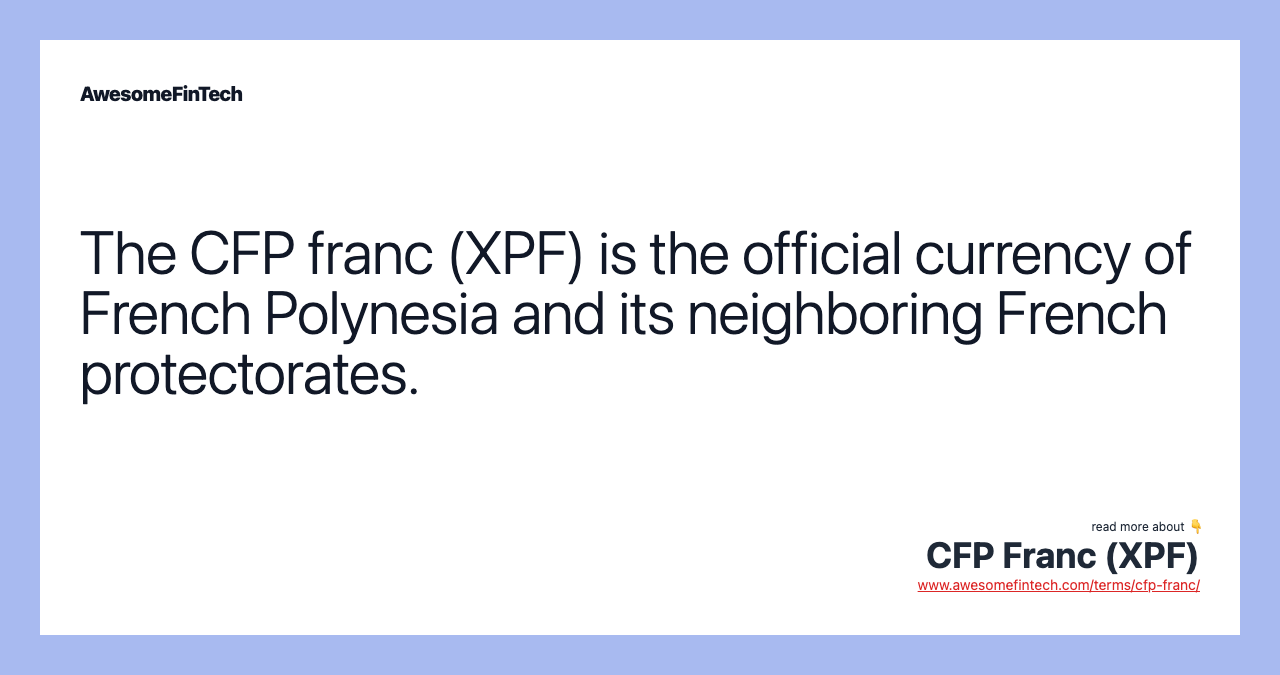 The CFP franc (XPF) is the official currency of French Polynesia and its neighboring French protectorates.