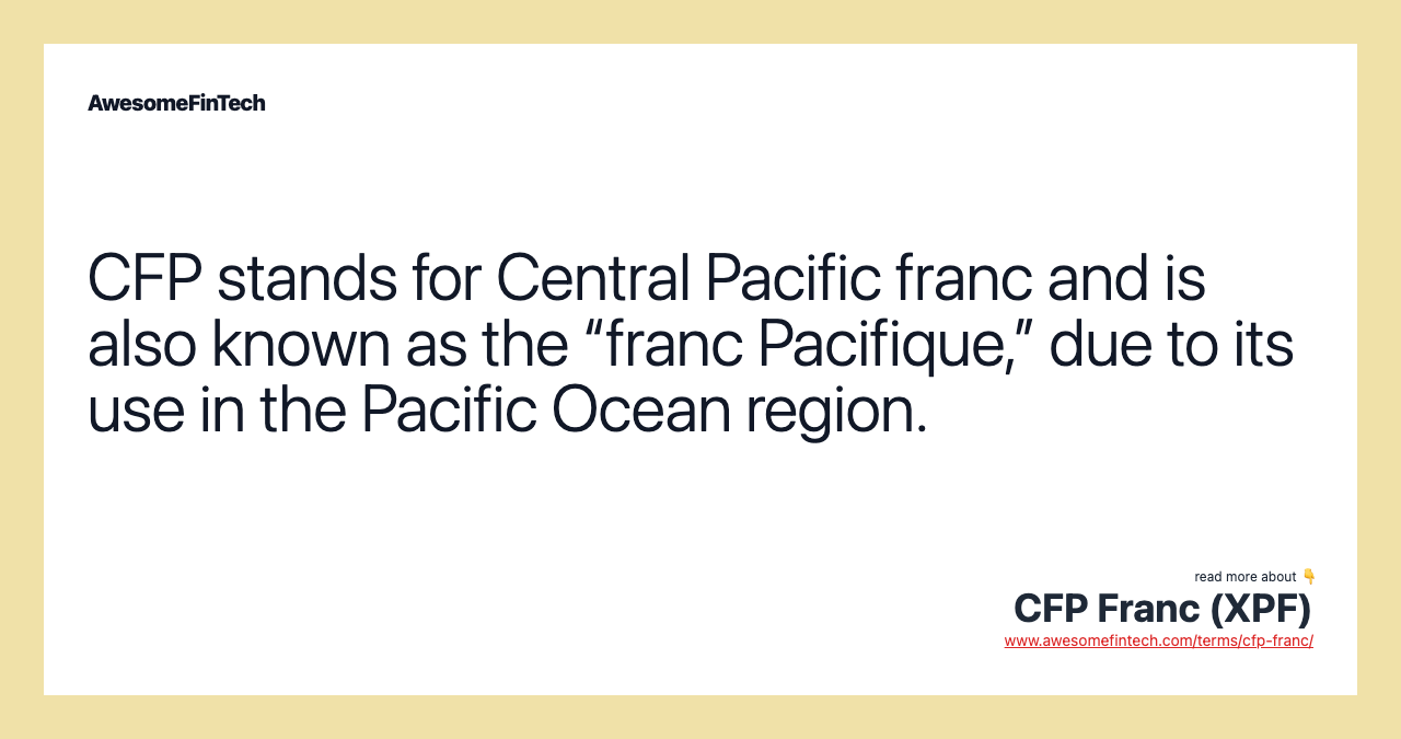 CFP stands for Central Pacific franc and is also known as the “franc Pacifique,” due to its use in the Pacific Ocean region.