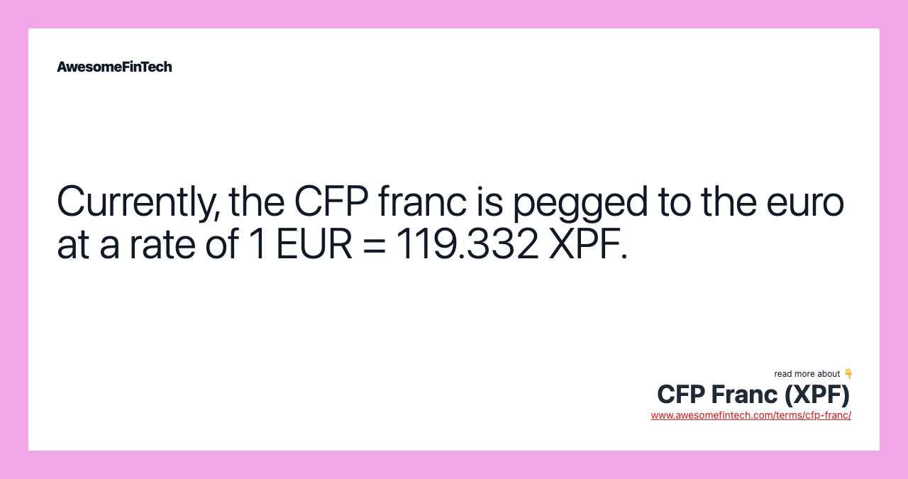 Currently, the CFP franc is pegged to the euro at a rate of 1 EUR = 119.332 XPF.