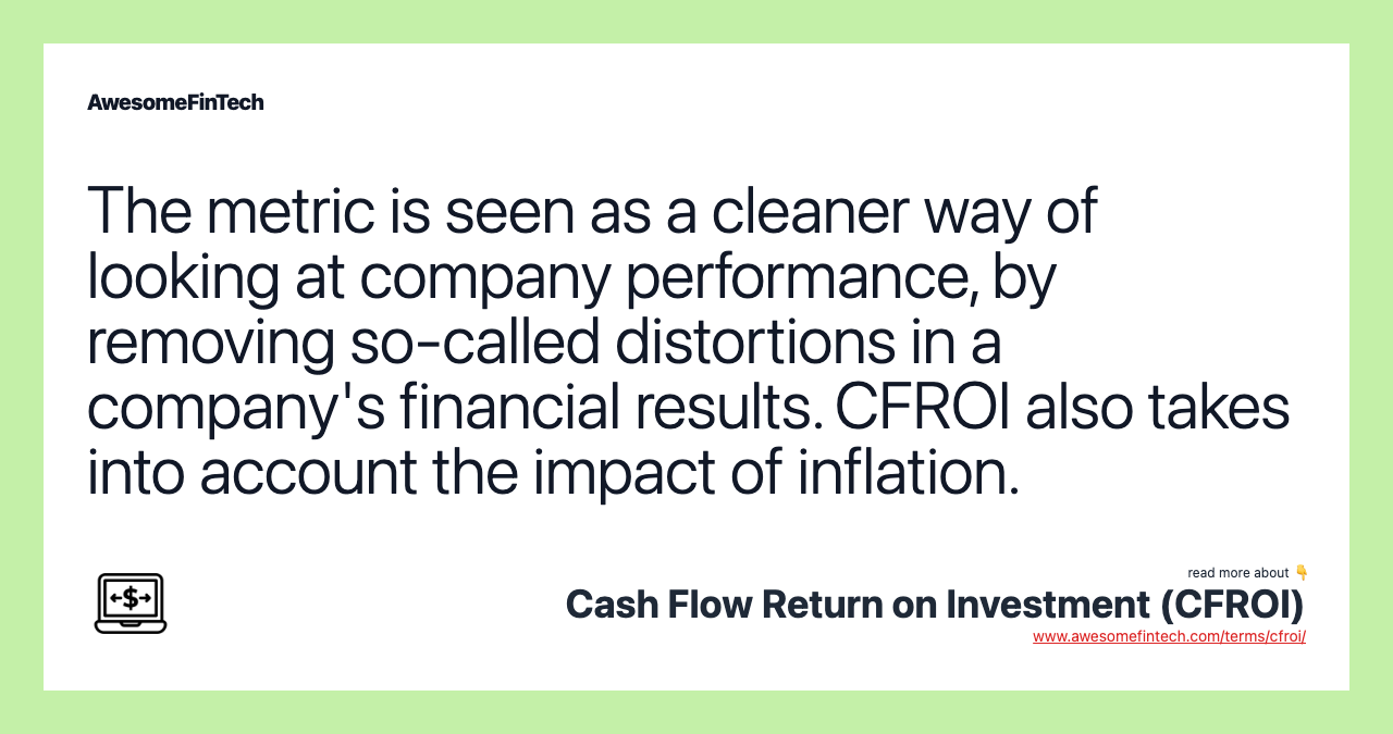 The metric is seen as a cleaner way of looking at company performance, by removing so-called distortions in a company's financial results. CFROI also takes into account the impact of inflation.