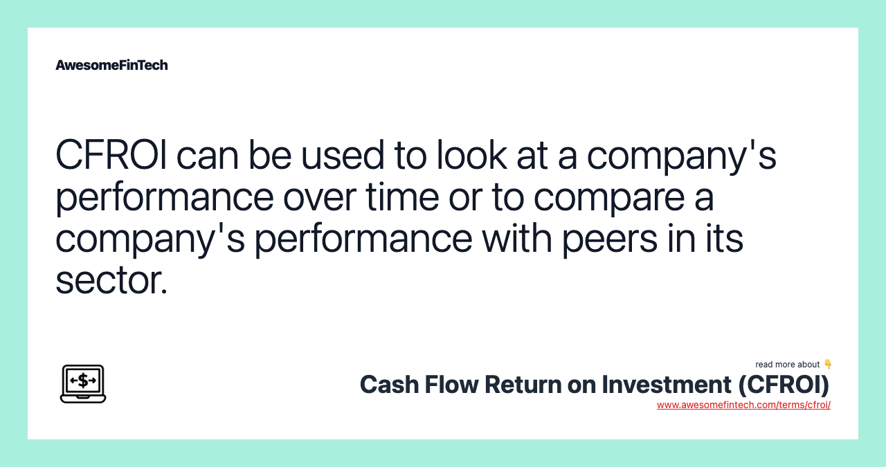 CFROI can be used to look at a company's performance over time or to compare a company's performance with peers in its sector.