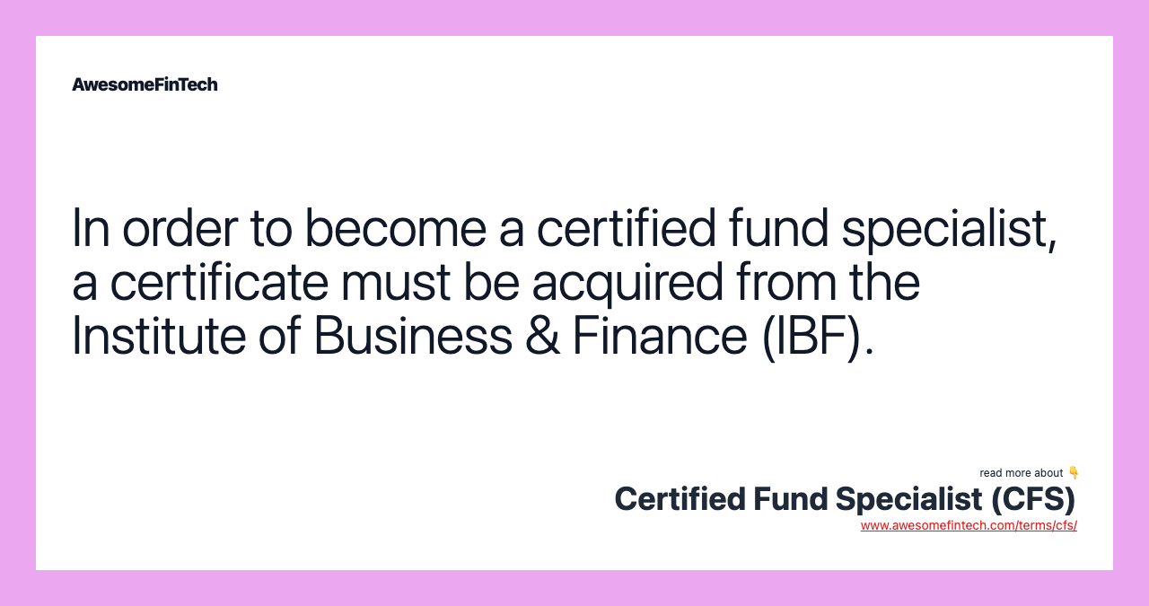 In order to become a certified fund specialist, a certificate must be acquired from the Institute of Business & Finance (IBF).