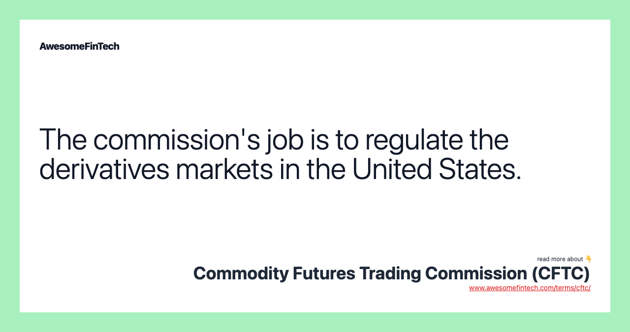The commission's job is to regulate the derivatives markets in the United States.