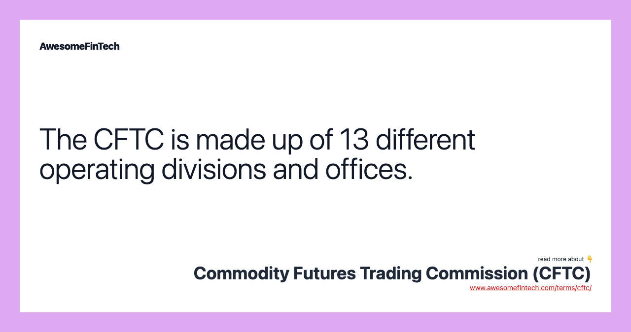 The CFTC is made up of 13 different operating divisions and offices.