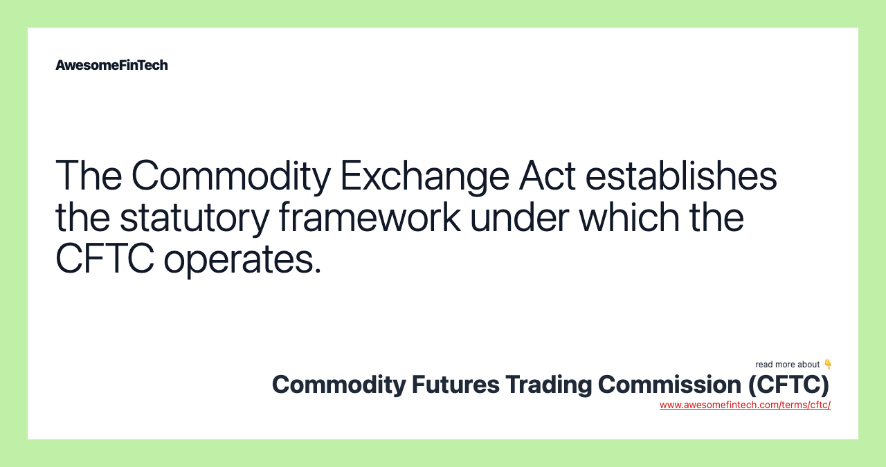 The Commodity Exchange Act establishes the statutory framework under which the CFTC operates.