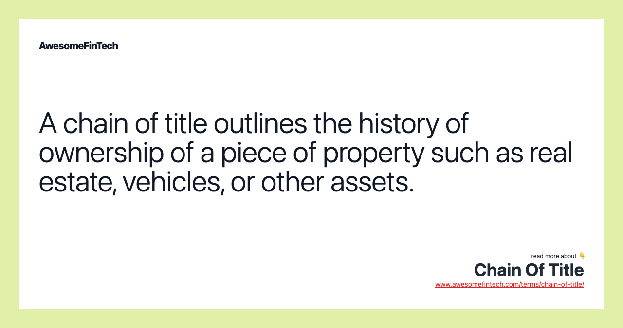 A chain of title outlines the history of ownership of a piece of property such as real estate, vehicles, or other assets.
