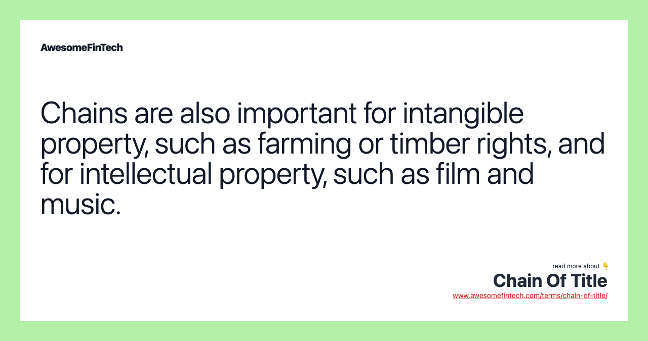 Chains are also important for intangible property, such as farming or timber rights, and for intellectual property, such as film and music.