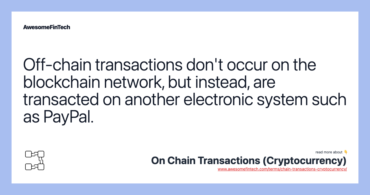 Off-chain transactions don't occur on the blockchain network, but instead, are transacted on another electronic system such as PayPal.