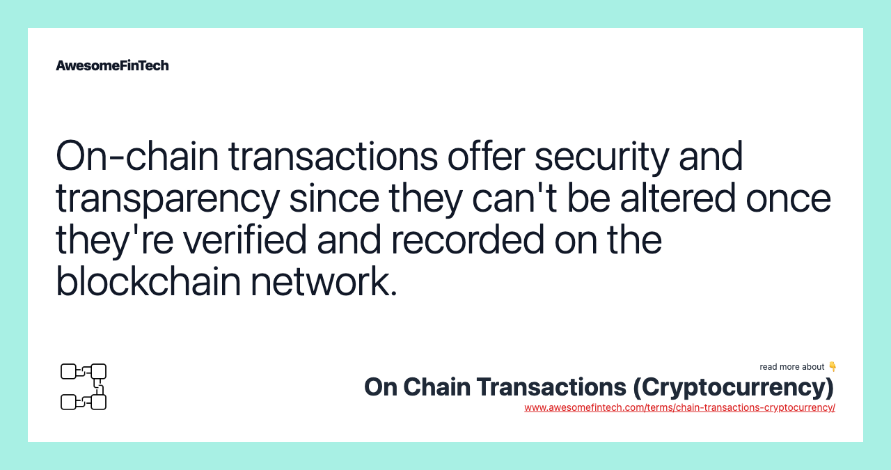 On-chain transactions offer security and transparency since they can't be altered once they're verified and recorded on the blockchain network.