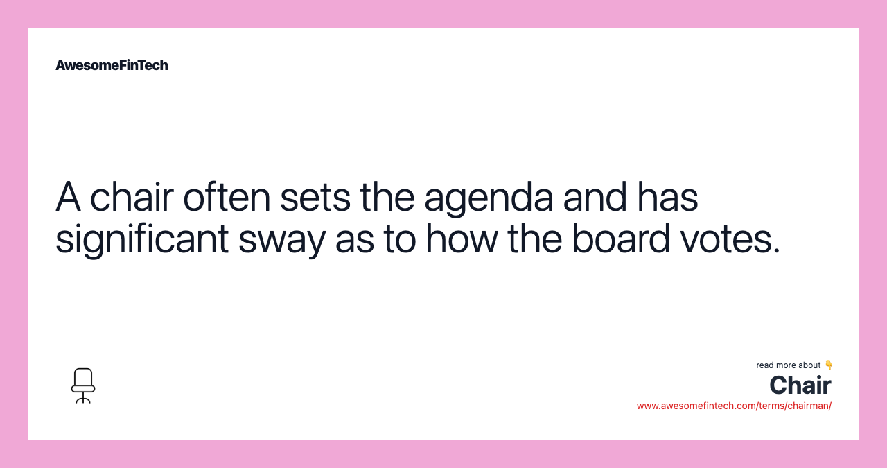 A chair often sets the agenda and has significant sway as to how the board votes.