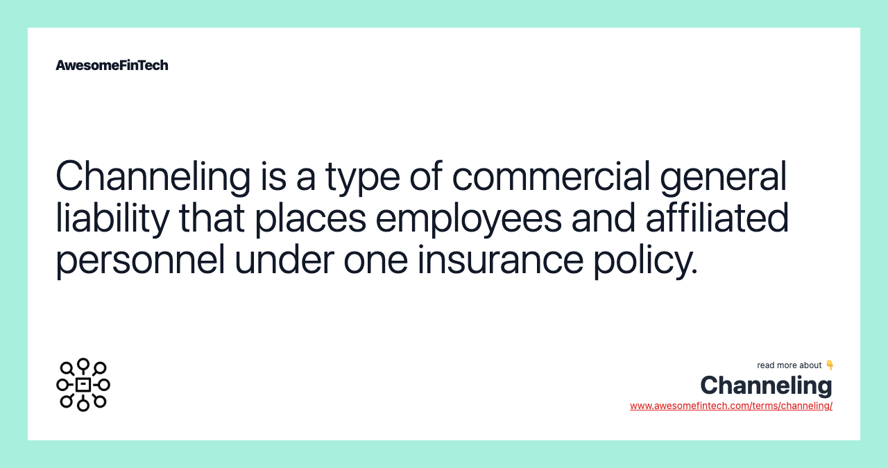 Channeling is a type of commercial general liability that places employees and affiliated personnel under one insurance policy.