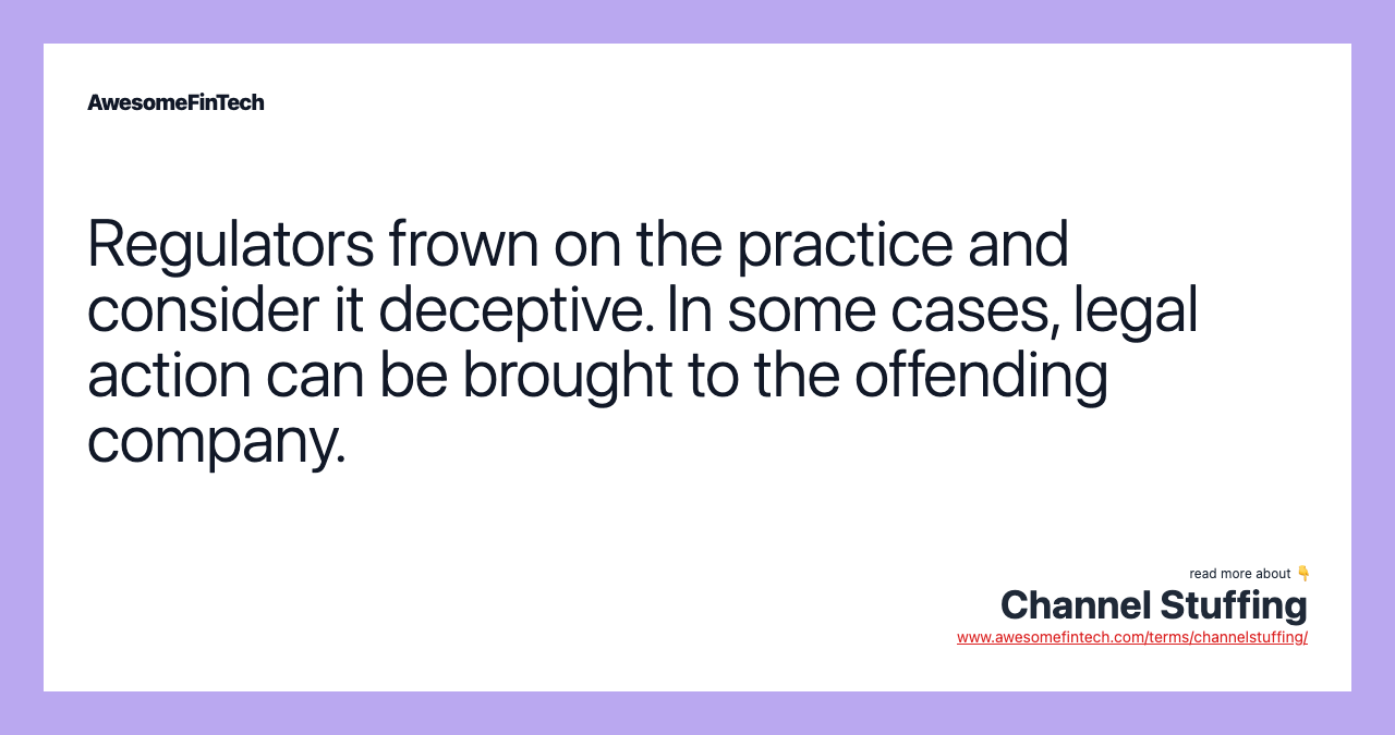 Regulators frown on the practice and consider it deceptive. In some cases, legal action can be brought to the offending company.