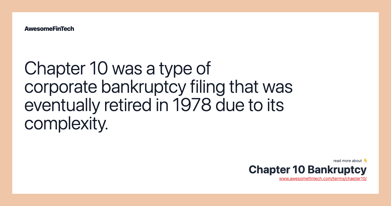 Chapter 10 was a type of corporate bankruptcy filing that was eventually retired in 1978 due to its complexity.