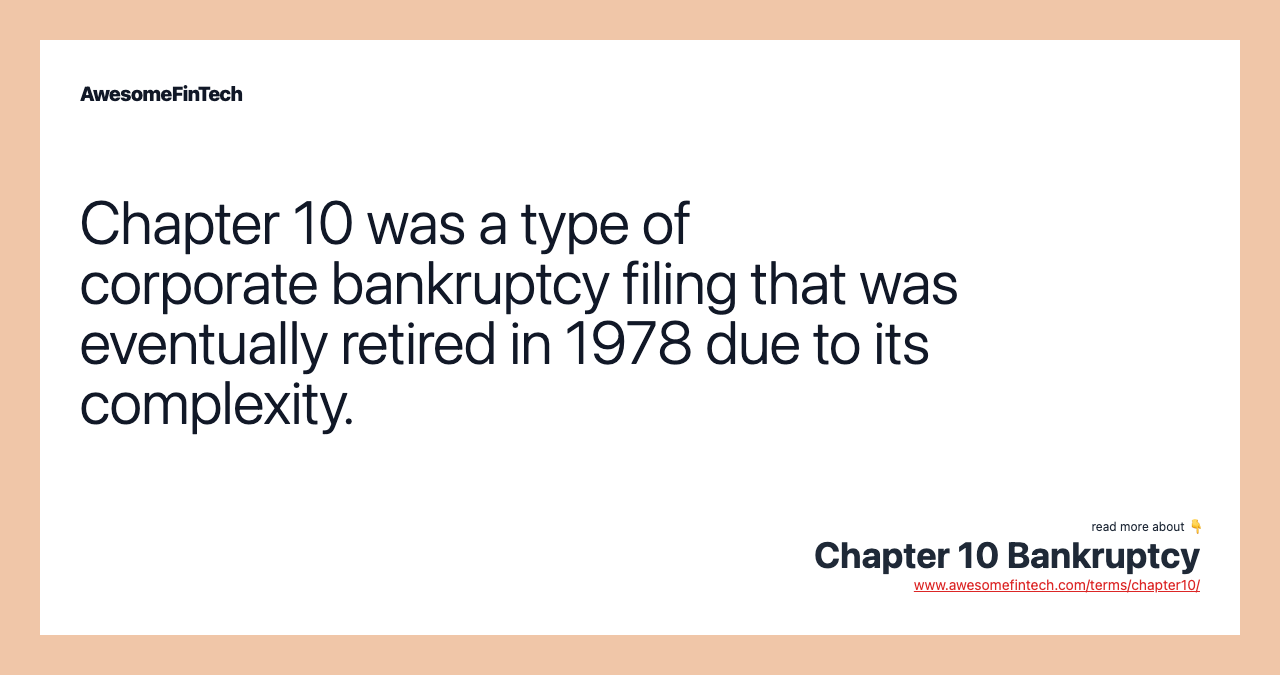 Chapter 10 was a type of corporate bankruptcy filing that was eventually retired in 1978 due to its complexity.