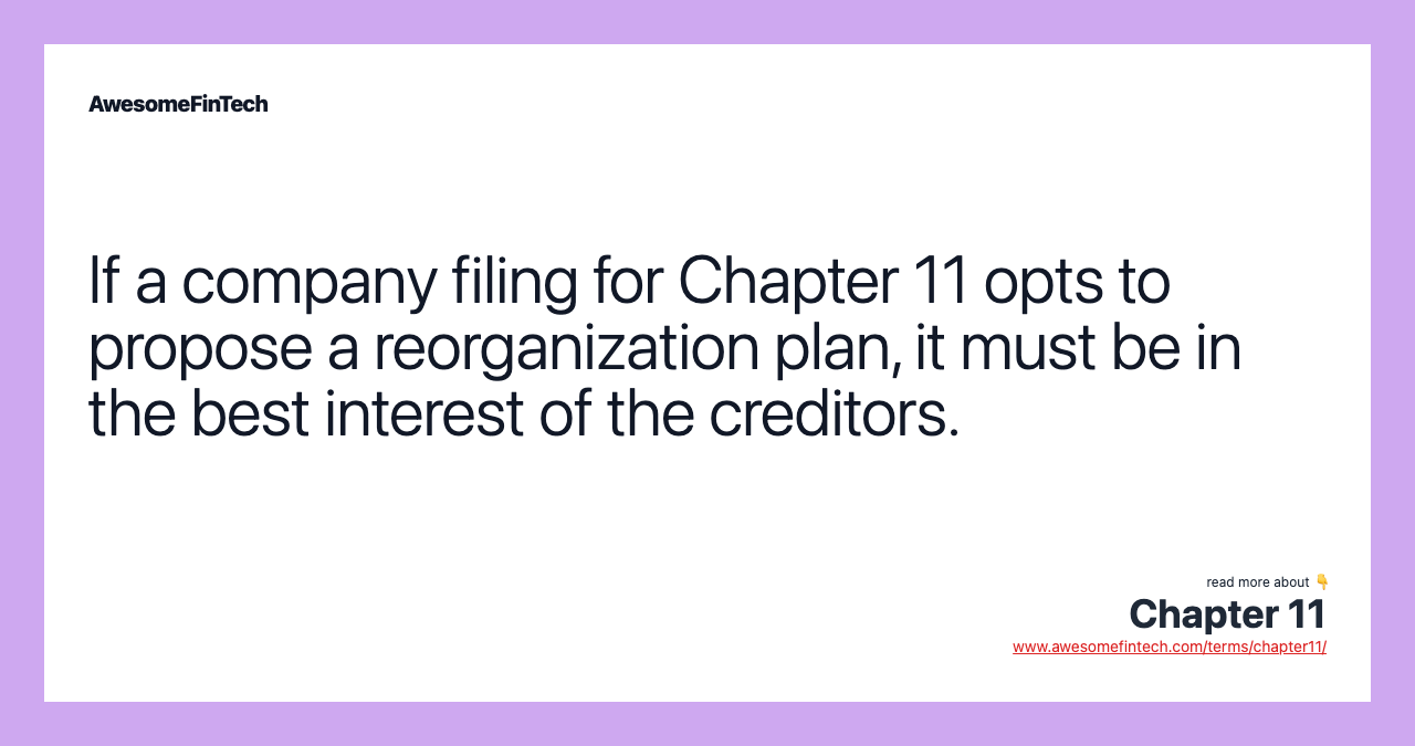 If a company filing for Chapter 11 opts to propose a reorganization plan, it must be in the best interest of the creditors.