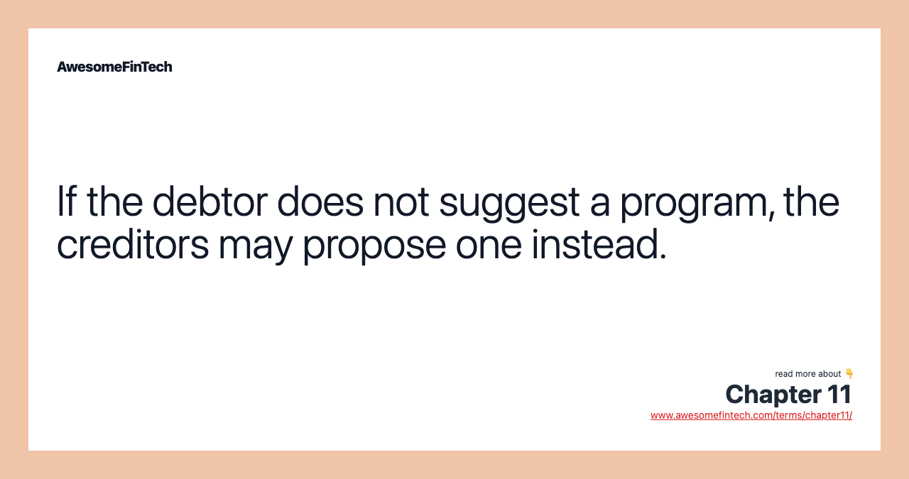 If the debtor does not suggest a program, the creditors may propose one instead.