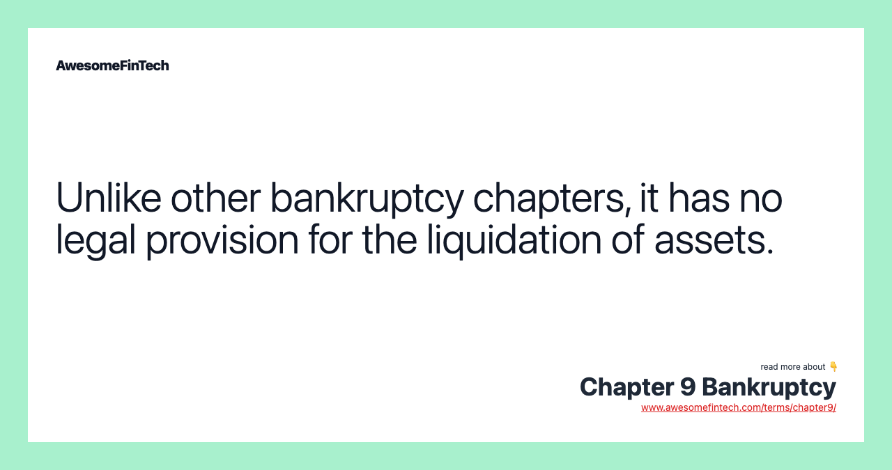 Unlike other bankruptcy chapters, it has no legal provision for the liquidation of assets.