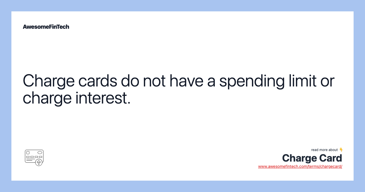 Charge cards do not have a spending limit or charge interest.