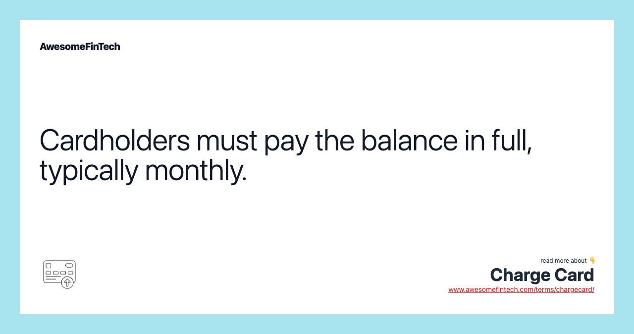 Cardholders must pay the balance in full, typically monthly.