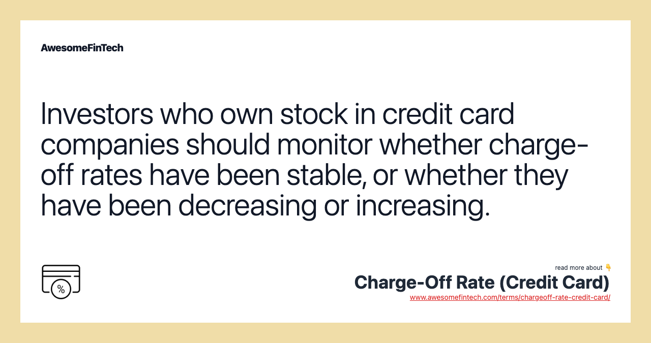Investors who own stock in credit card companies should monitor whether charge-off rates have been stable, or whether they have been decreasing or increasing.
