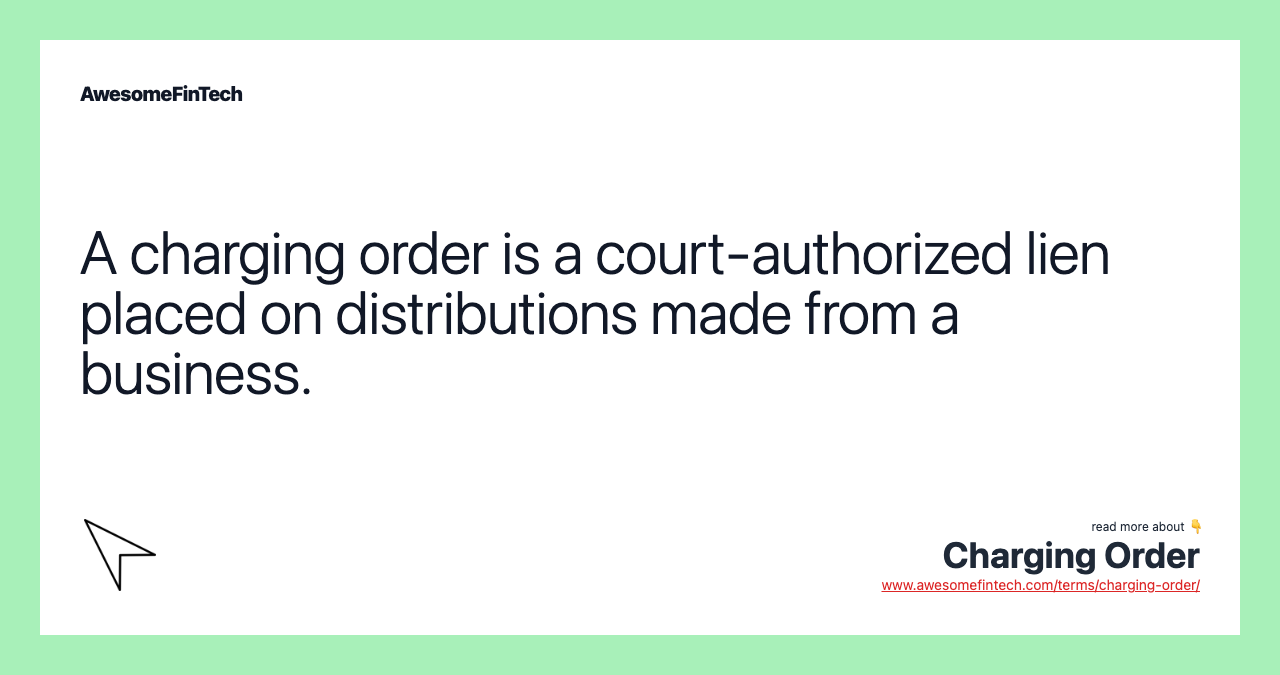A charging order is a court-authorized lien placed on distributions made from a business.