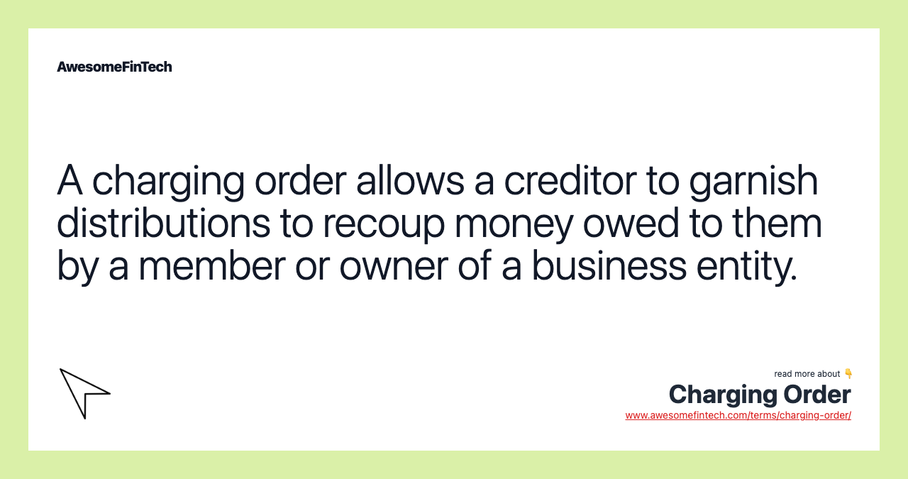 A charging order allows a creditor to garnish distributions to recoup money owed to them by a member or owner of a business entity.