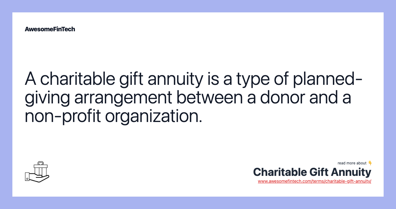 A charitable gift annuity is a type of planned-giving arrangement between a donor and a non-profit organization.