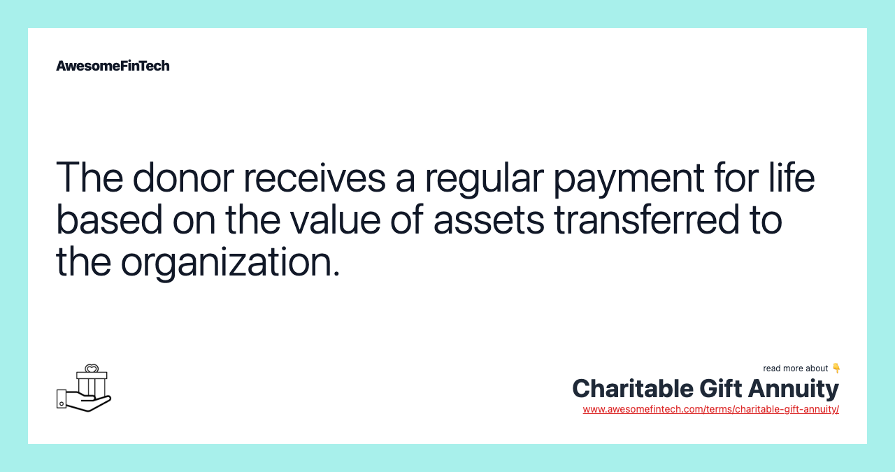 The donor receives a regular payment for life based on the value of assets transferred to the organization.
